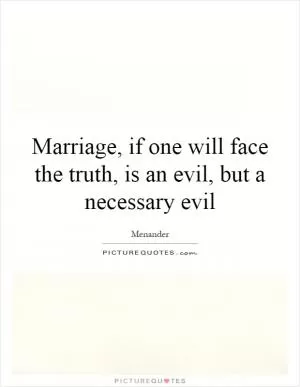 Marriage, if one will face the truth, is an evil, but a necessary evil Picture Quote #1