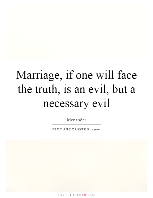 Marriage, if one will face the truth, is an evil, but a necessary evil Picture Quote #1