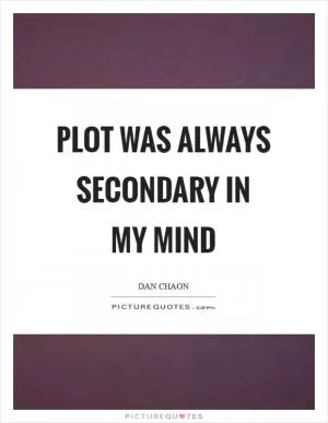 Plot was always secondary in my mind Picture Quote #1