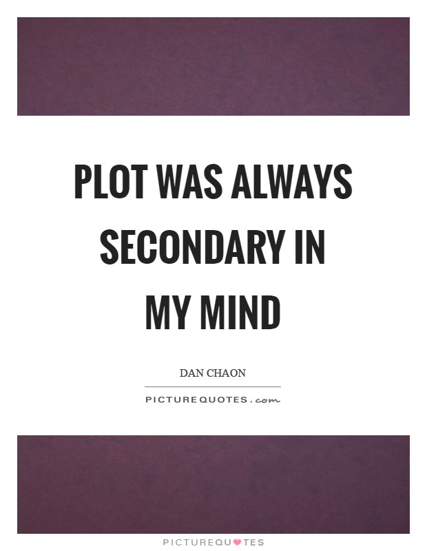 Plot was always secondary in my mind Picture Quote #1