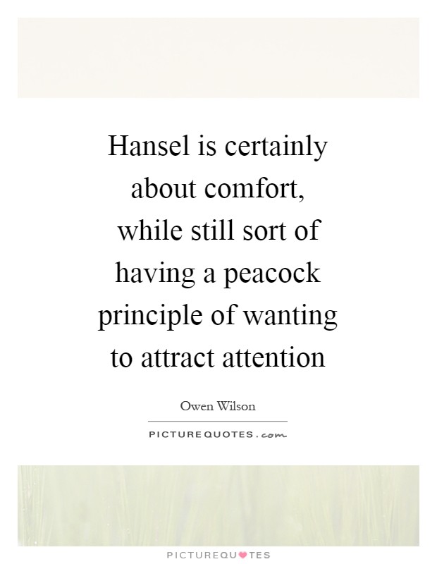 Hansel is certainly about comfort, while still sort of having a peacock principle of wanting to attract attention Picture Quote #1