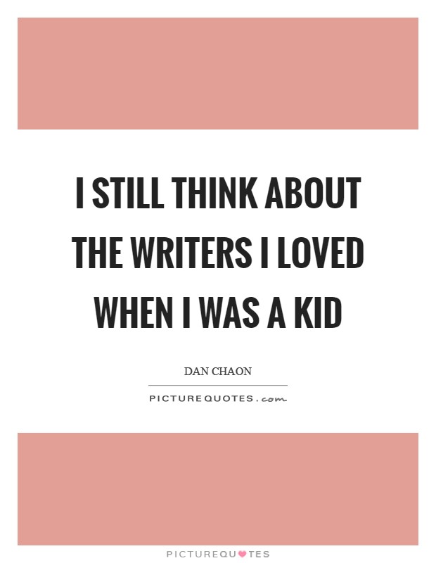 I still think about the writers I loved when I was a kid Picture Quote #1