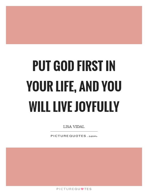 Put God first in your life, and you will live joyfully Picture Quote #1