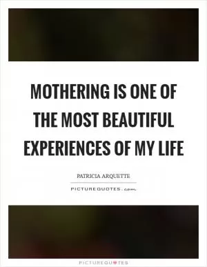 Mothering is one of the most beautiful experiences of my life Picture Quote #1