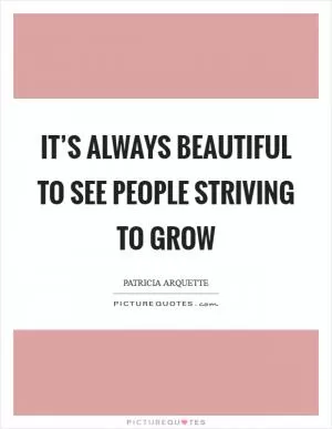 It’s always beautiful to see people striving to grow Picture Quote #1