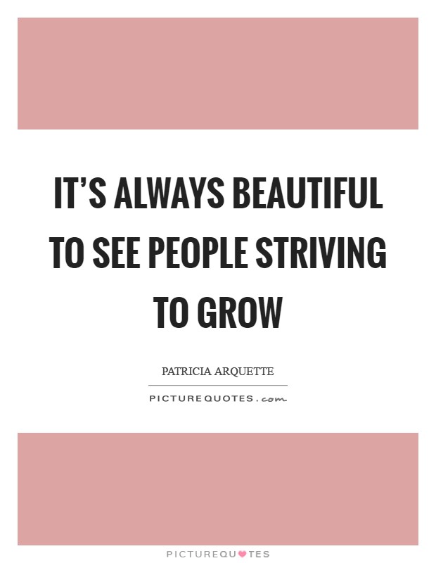 It's always beautiful to see people striving to grow Picture Quote #1