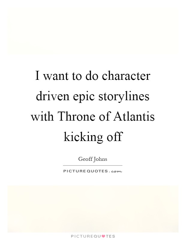 I want to do character driven epic storylines with Throne of Atlantis kicking off Picture Quote #1