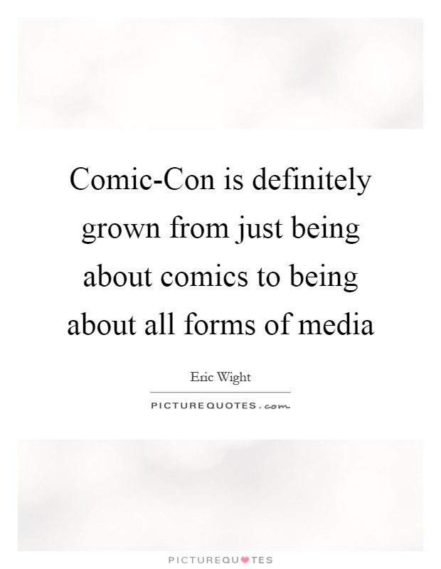 Comic-Con is definitely grown from just being about comics to being about all forms of media Picture Quote #1