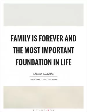 Family is forever and the most important foundation in life Picture Quote #1
