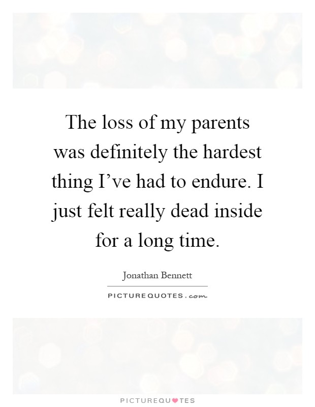 The loss of my parents was definitely the hardest thing I've had to endure. I just felt really dead inside for a long time Picture Quote #1