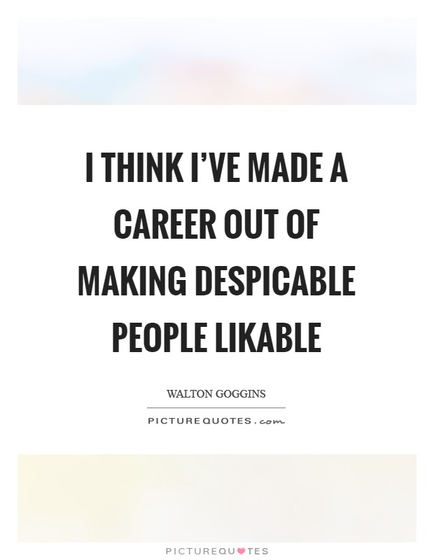 I think I've made a career out of making despicable people likable Picture Quote #1