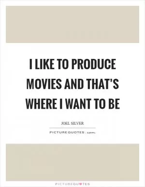 I like to produce movies and that’s where I want to be Picture Quote #1
