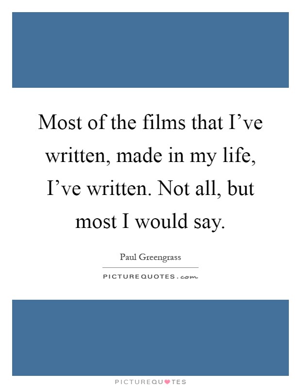 Most of the films that I've written, made in my life, I've written. Not all, but most I would say Picture Quote #1