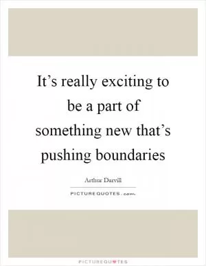 It’s really exciting to be a part of something new that’s pushing boundaries Picture Quote #1