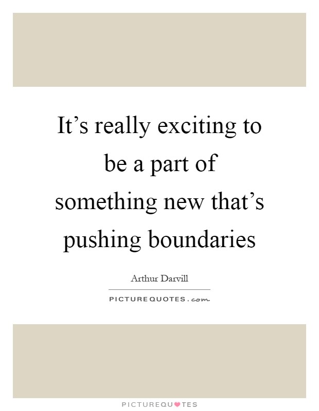 It's really exciting to be a part of something new that's pushing boundaries Picture Quote #1