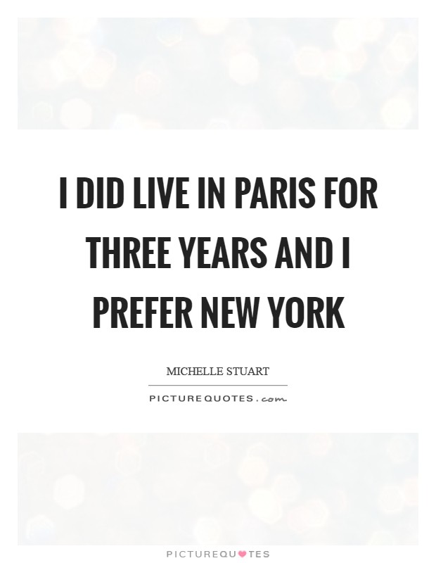 I did live in Paris for three years and I prefer New York Picture Quote #1