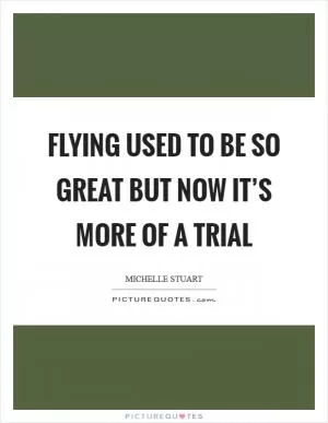 Flying used to be so great but now it’s more of a trial Picture Quote #1