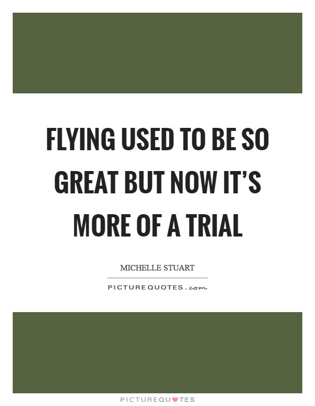 Flying used to be so great but now it's more of a trial Picture Quote #1
