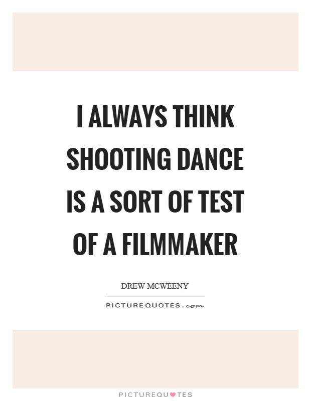 I always think shooting dance is a sort of test of a filmmaker Picture Quote #1