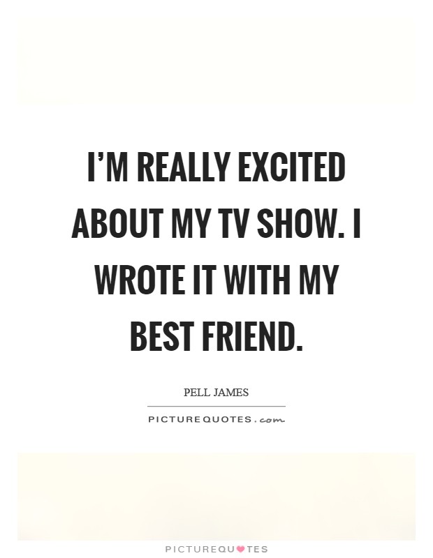 I'm really excited about my TV show. I wrote it with my best friend Picture Quote #1
