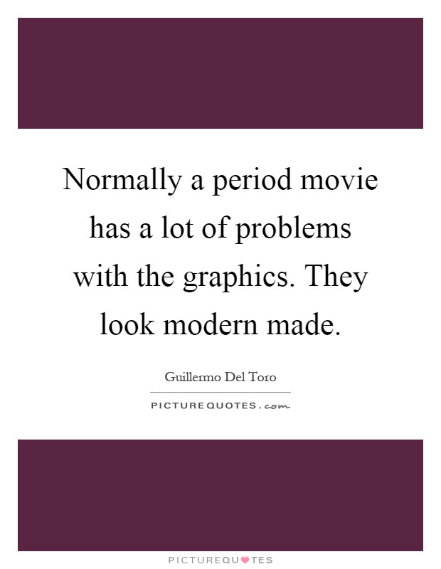 Normally a period movie has a lot of problems with the graphics. They look modern made Picture Quote #1