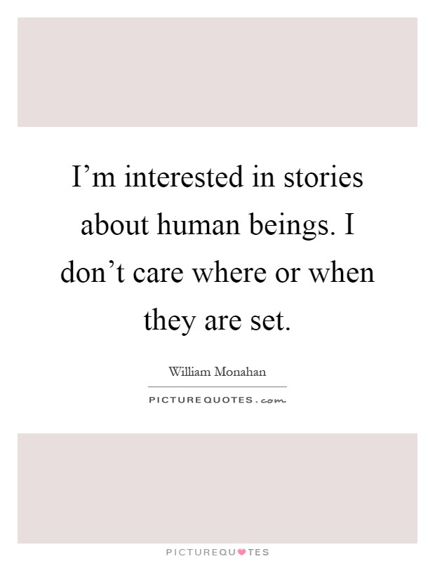 I'm interested in stories about human beings. I don't care where or when they are set Picture Quote #1