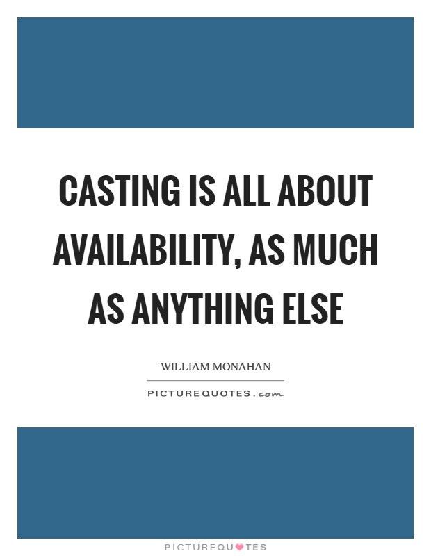 Casting is all about availability, as much as anything else Picture Quote #1