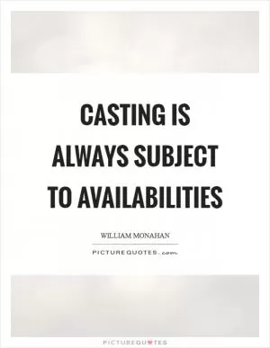 Casting is always subject to availabilities Picture Quote #1