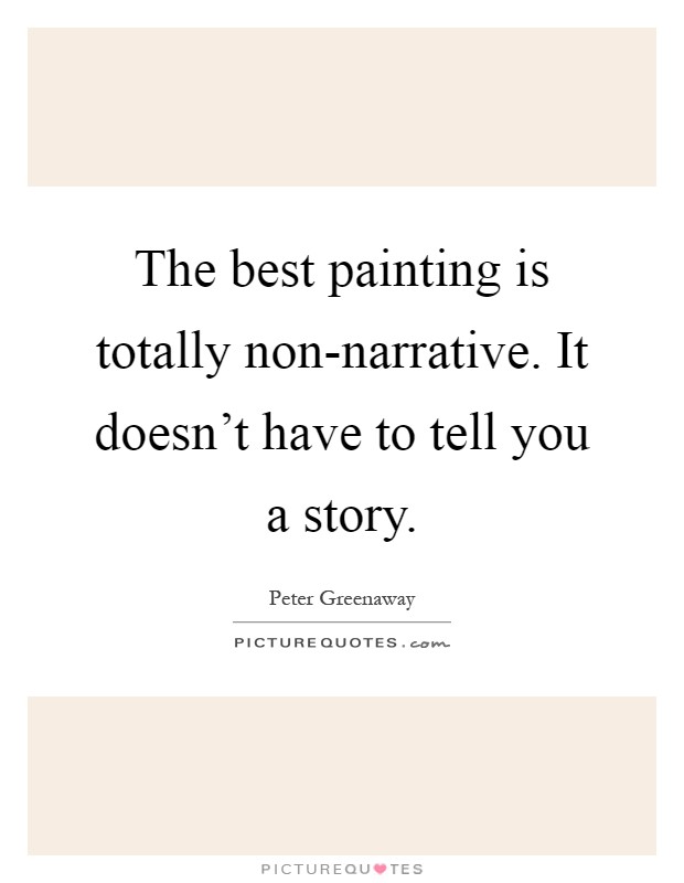 The best painting is totally non-narrative. It doesn't have to tell you a story Picture Quote #1