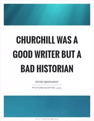 Churchill was a good writer but a bad historian Picture Quote #1