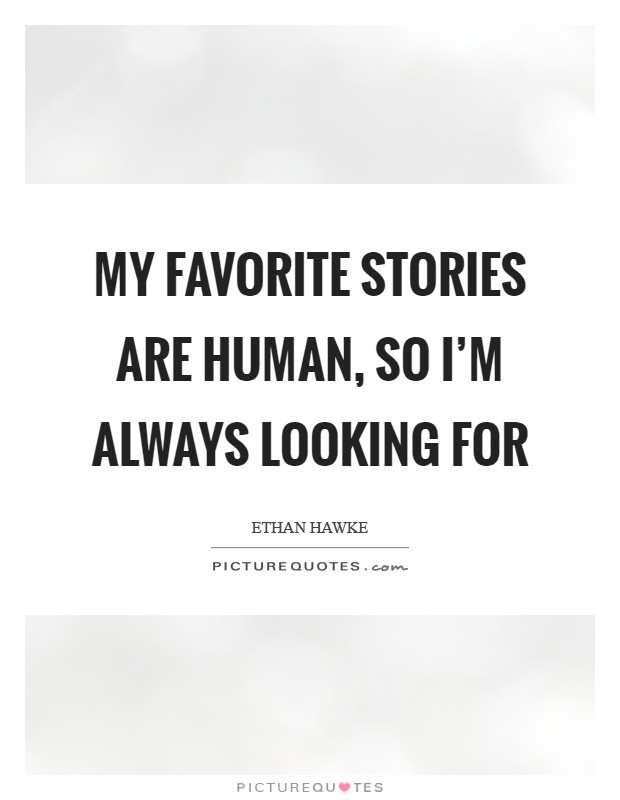 My favorite stories are human, so I'm always looking for Picture Quote #1