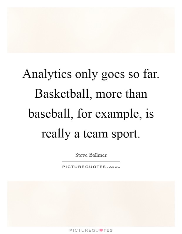 Analytics only goes so far. Basketball, more than baseball, for example, is really a team sport Picture Quote #1