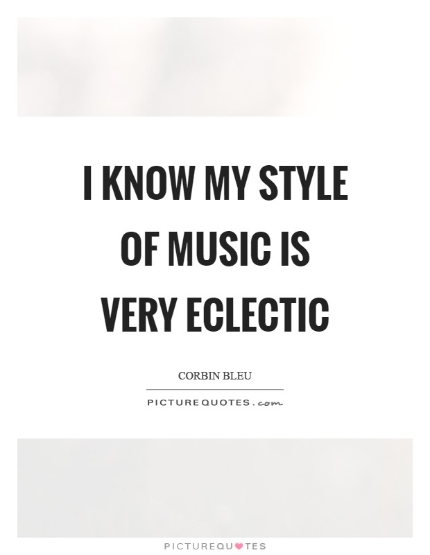 I know my style of music is very eclectic Picture Quote #1