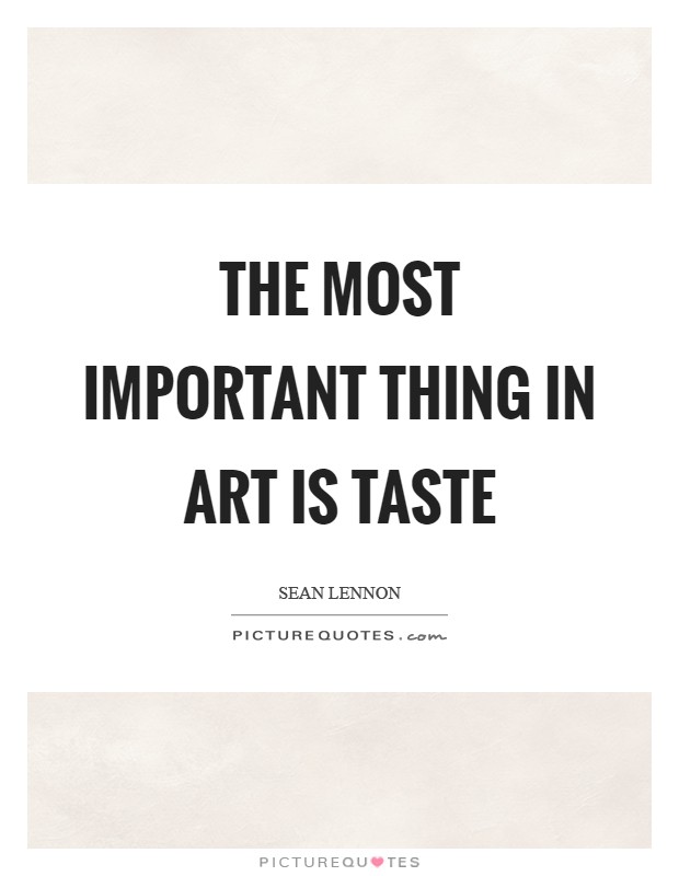 The most important thing in art is taste Picture Quote #1