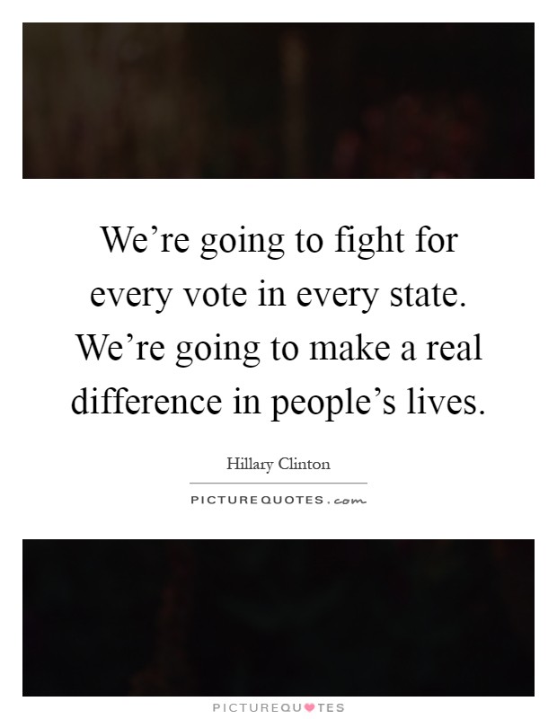 We're going to fight for every vote in every state. We're going to make a real difference in people's lives Picture Quote #1