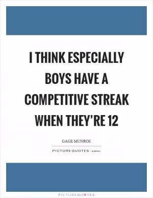 I think especially boys have a competitive streak when they’re 12 Picture Quote #1