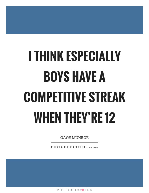 I think especially boys have a competitive streak when they're 12 Picture Quote #1
