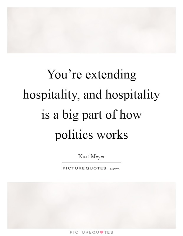 You're extending hospitality, and hospitality is a big part of how politics works Picture Quote #1