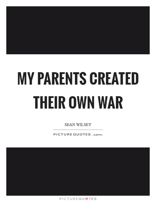 My parents created their own war Picture Quote #1