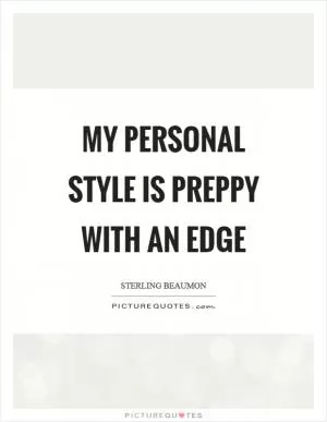My personal style is preppy with an edge Picture Quote #1