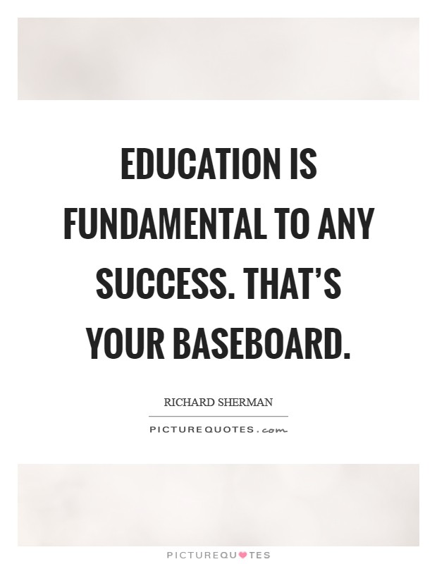 Education is fundamental to any success. That's your baseboard Picture Quote #1
