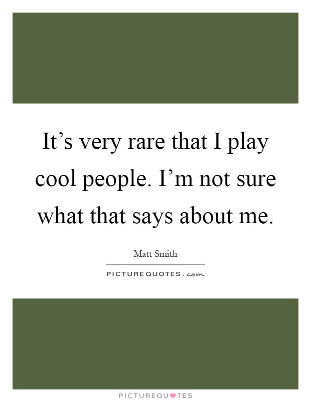 It's very rare that I play cool people. I'm not sure what that says about me Picture Quote #1
