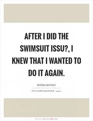After I did the swimsuit issu?, I knew that I wanted to do it again Picture Quote #1