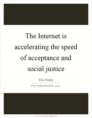 The Internet is accelerating the speed of acceptance and social justice Picture Quote #1