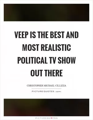 Veep is the best and most realistic political TV show out there Picture Quote #1