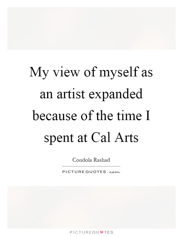 My view of myself as an artist expanded because of the time I spent at Cal Arts Picture Quote #1
