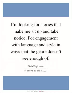 I’m looking for stories that make me sit up and take notice. For engagement with language and style in ways that the genre doesn’t see enough of Picture Quote #1