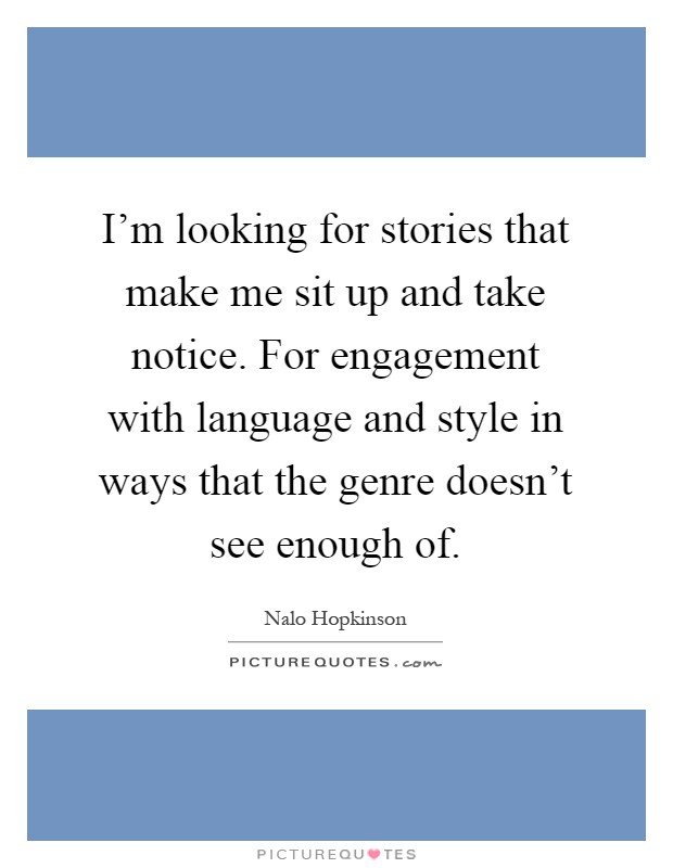 I'm looking for stories that make me sit up and take notice. For engagement with language and style in ways that the genre doesn't see enough of Picture Quote #1