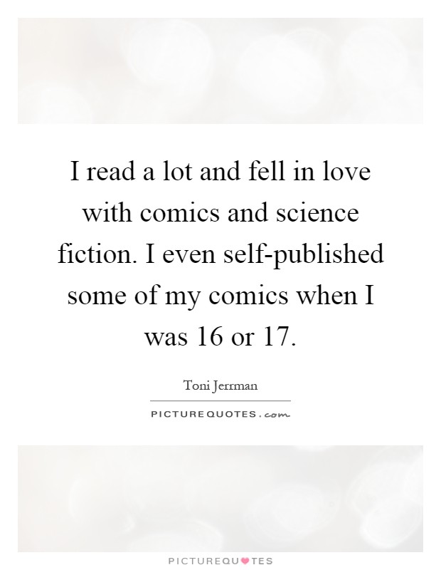 I read a lot and fell in love with comics and science fiction. I even self-published some of my comics when I was 16 or 17 Picture Quote #1