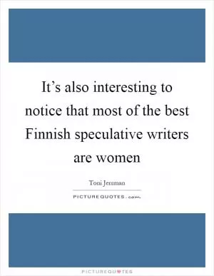It’s also interesting to notice that most of the best Finnish speculative writers are women Picture Quote #1